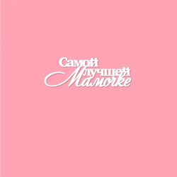 Чипборд. Самой лучшей мамочке