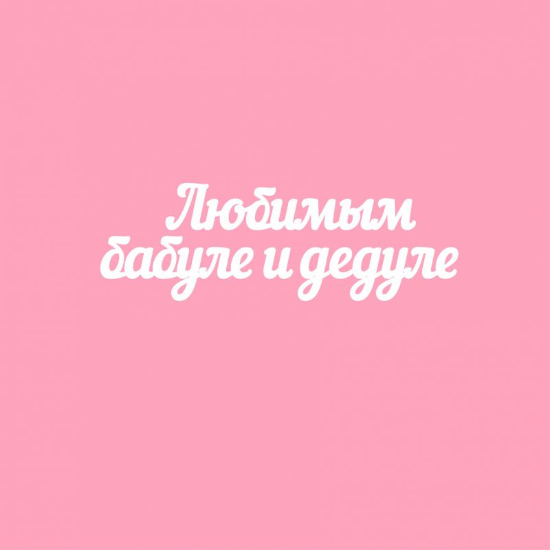 Чипборд. Любимым бабуле и дедуле Чипборд. Любимым бабуле и дедуле