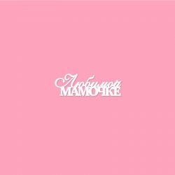 Чипборд. Любимой мамочке